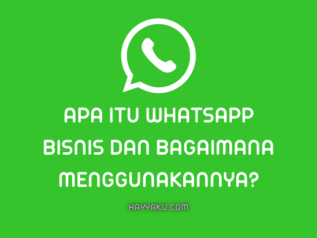 Apa Itu WhatsApp Bisnis dan Bagaimana Menggunakannya?