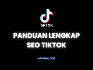 Panduan Lengkap SEO Tiktok Hayyaku.com